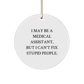 Funny Medical Assistant Circle Ornament, Gifts for Medical Assistants from Friends - I May Be A Medical Assistant, But I Can't Fix Stupid People. Christmas Unique Decorations - Image 1